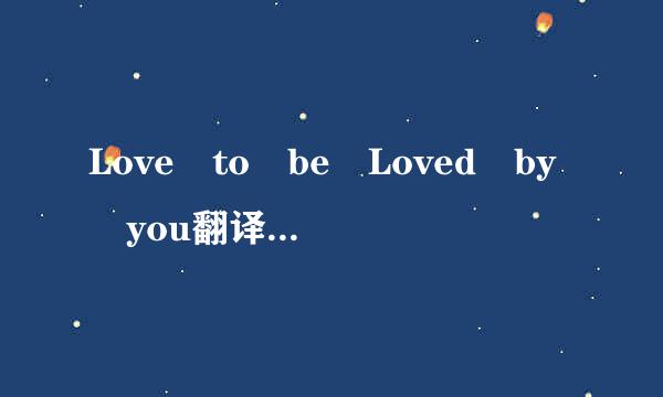 Love to be Loved by you翻译成中文什么意思?