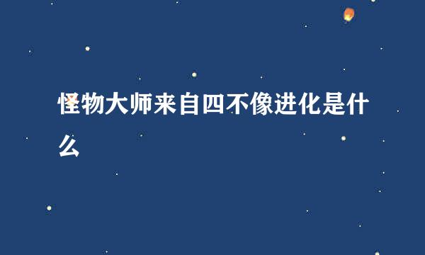 怪物大师来自四不像进化是什么