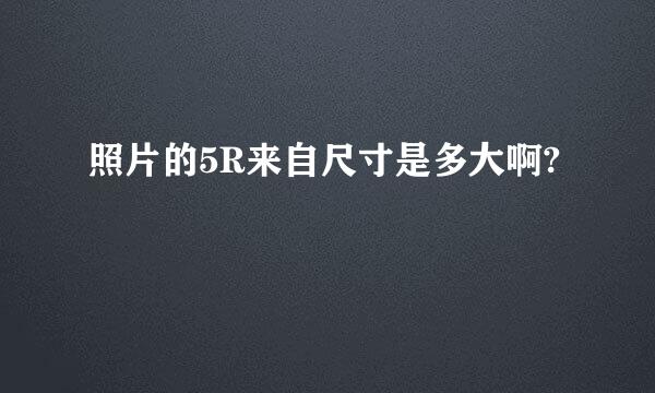 照片的5R来自尺寸是多大啊?