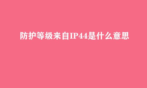 防护等级来自IP44是什么意思