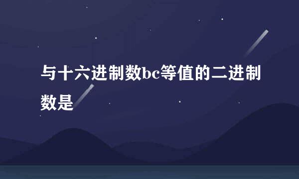 与十六进制数bc等值的二进制数是