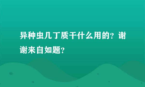 异种虫几丁质干什么用的？谢谢来自如题？