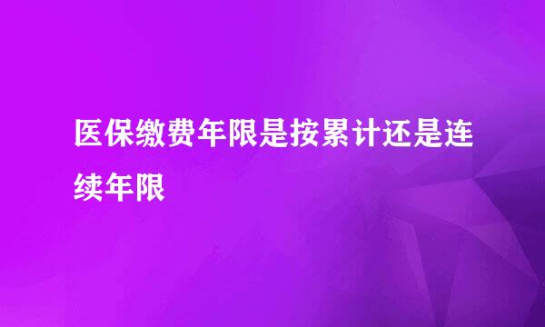 医保缴费年限是按累计还是连续年限