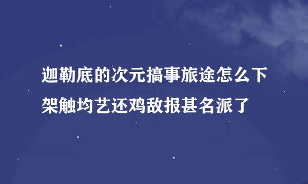 迦勒底的次元搞事旅途怎么下架触均艺还鸡敌报甚名派了