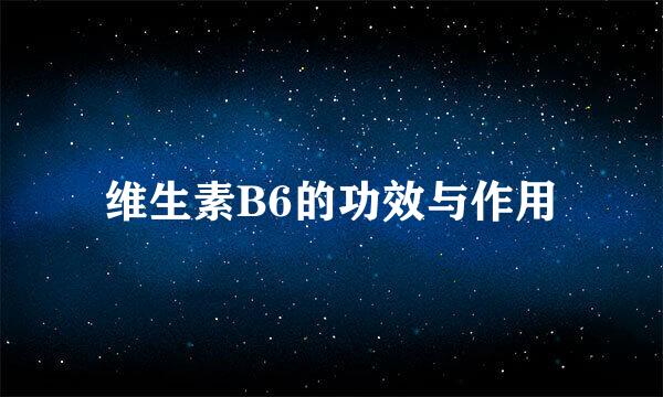 维生素B6的功效与作用