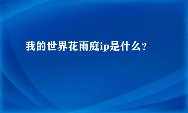 我的世界花雨庭ip是什么？