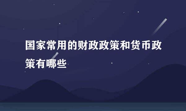 国家常用的财政政策和货币政策有哪些