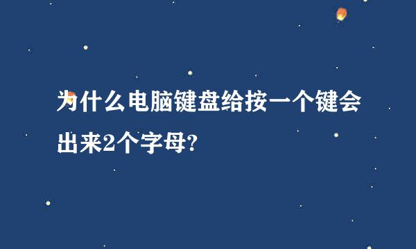 为什么电脑键盘给按一个键会出来2个字母?