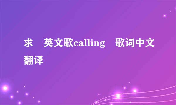 求 英文歌calling 歌词中文翻译