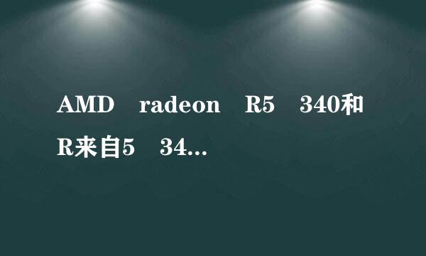 AMD radeon R5 340和R来自5 340X显卡有什么区别？