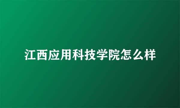 江西应用科技学院怎么样