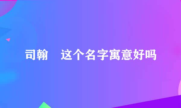 司翰 这个名字寓意好吗