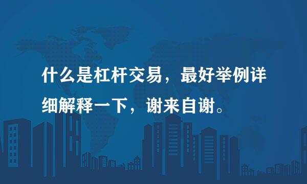 什么是杠杆交易，最好举例详细解释一下，谢来自谢。