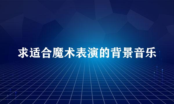 求适合魔术表演的背景音乐