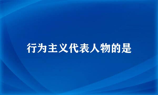 行为主义代表人物的是