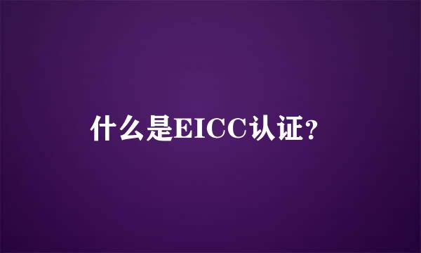 什么是EICC认证？