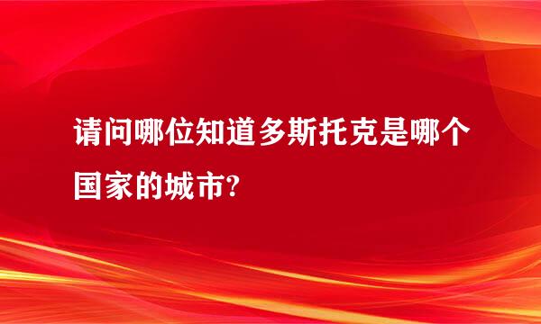 请问哪位知道多斯托克是哪个国家的城市?