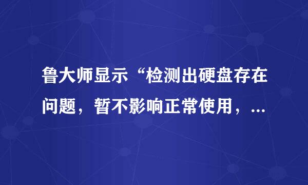 鲁大师显示“检测出硬盘存在问题，暂不影响正常使用，请提前做好准备”的意思是什么？