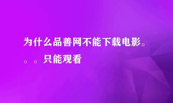 为什么品善网不能下载电影。。。只能观看