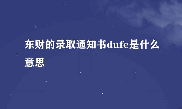 东财的录取通知书dufe是什么意思