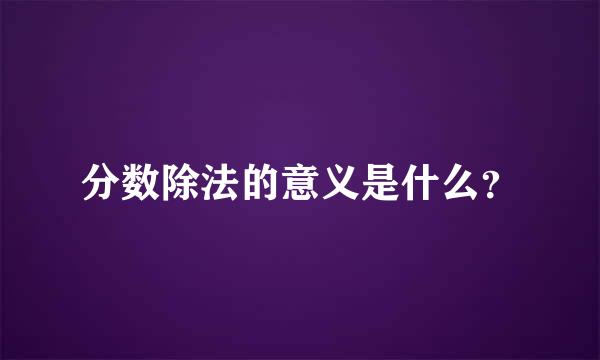 分数除法的意义是什么？