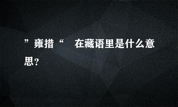 ”雍措“ 在藏语里是什么意思？