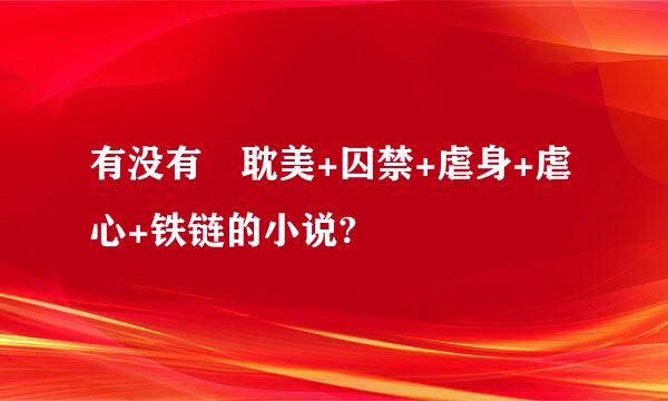 有没有 耽美+囚禁+虐身+虐心+铁链的小说?