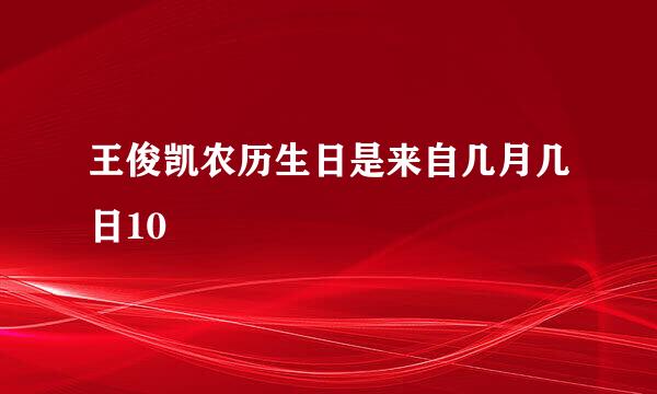 王俊凯农历生日是来自几月几日10