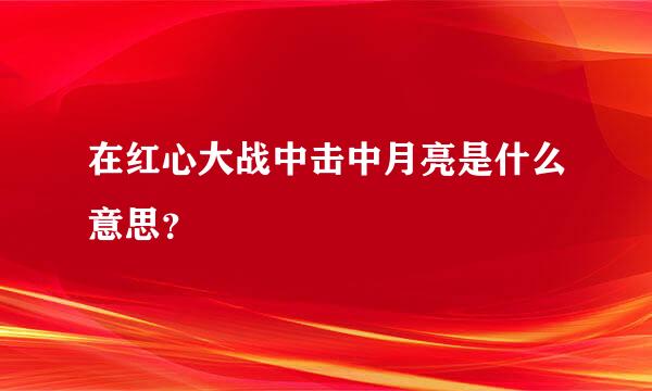 在红心大战中击中月亮是什么意思？