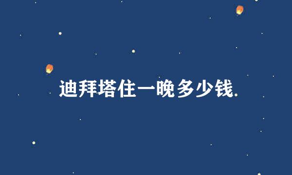 迪拜塔住一晚多少钱