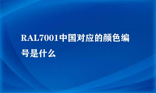 RAL7001中国对应的颜色编号是什么