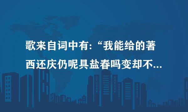 歌来自词中有:“我能给的著西还庆仍呢具盐春吗变却不是你想要拥有的”是什么歌