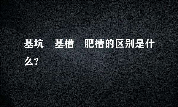 基坑 基槽 肥槽的区别是什么?