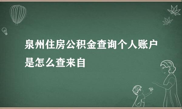 泉州住房公积金查询个人账户是怎么查来自