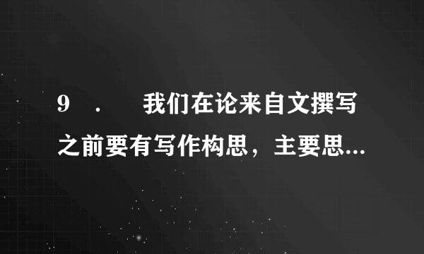 9 ． 我们在论来自文撰写之前要有写作构思，主要思考的内容包括（）。