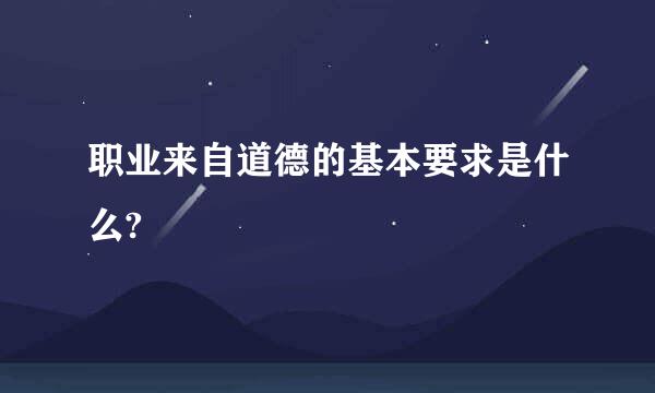 职业来自道德的基本要求是什么?