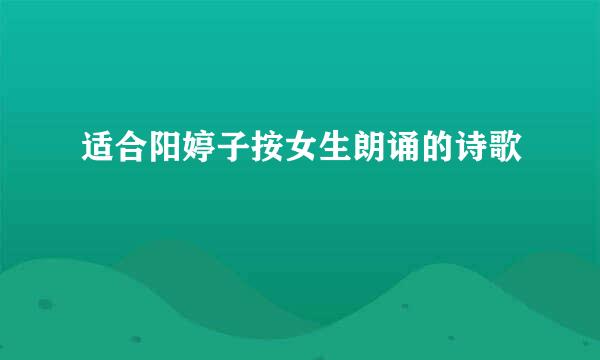 适合阳婷子按女生朗诵的诗歌