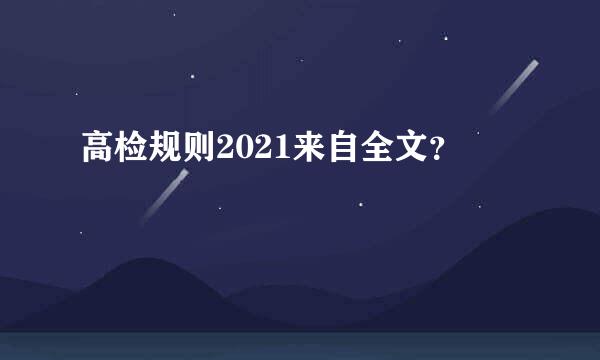 高检规则2021来自全文？