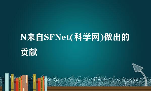 N来自SFNet(科学网)做出的贡献