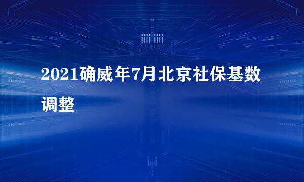 2021确威年7月北京社保基数调整