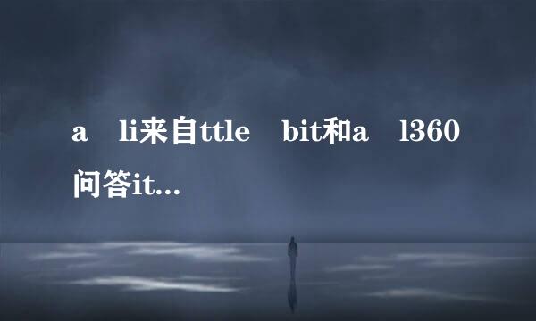 a li来自ttle bit和a l360问答ittle的区别