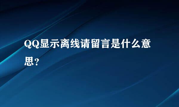 QQ显示离线请留言是什么意思？