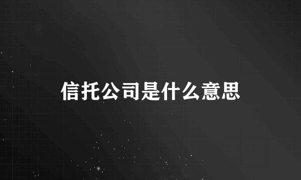 信托公司是什么意思