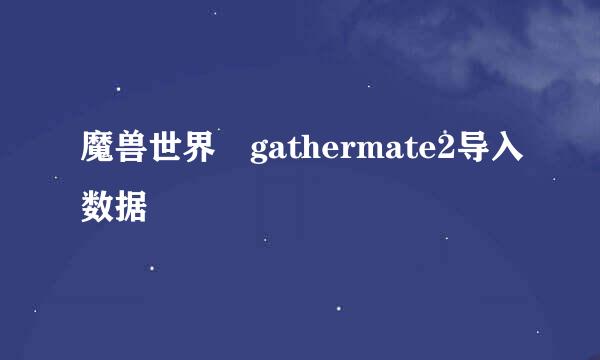 魔兽世界 gathermate2导入数据