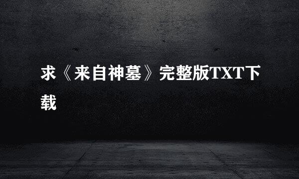 求《来自神墓》完整版TXT下载