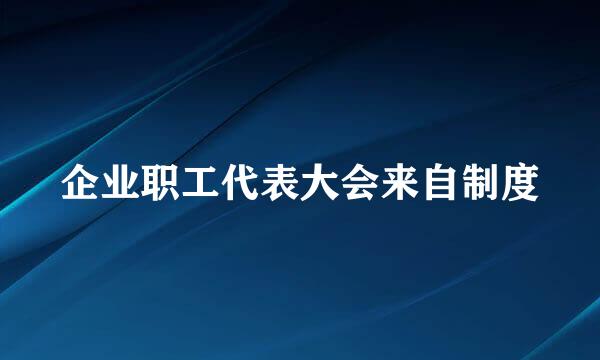 企业职工代表大会来自制度