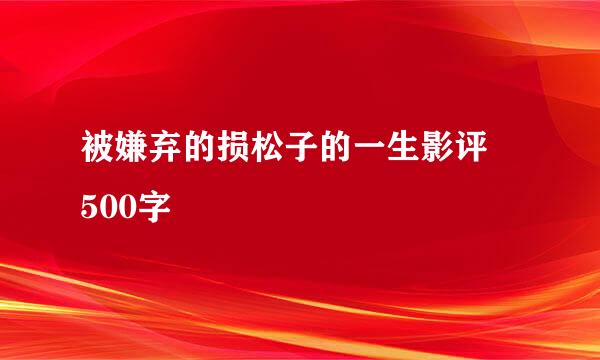 被嫌弃的损松子的一生影评 500字