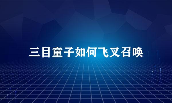 三目童子如何飞叉召唤