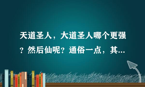 天道圣人，大道圣人哪个更强？然后仙呢？通俗一点，其实我只是一个小说渣。