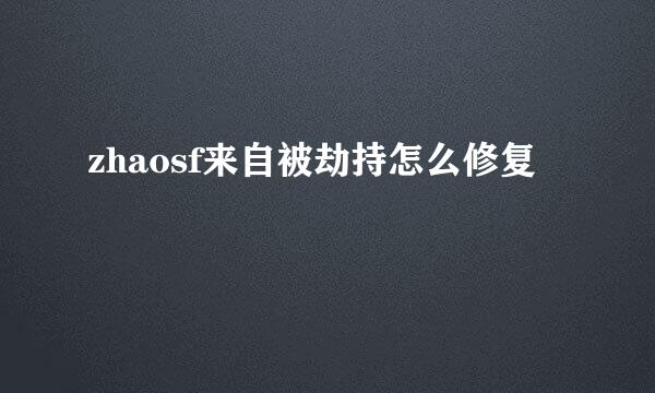 zhaosf来自被劫持怎么修复